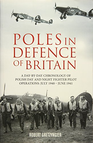 Poles in Defence of Britain: A Day-by-day Chronology of Polish Day and Night Fighter Pilot Operations: July 1940-July 1941