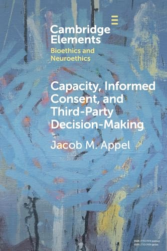 Capacity, Informed Consent  and Third-Party  Decision-Making (Elements in  Bioethics and Neuroethics)