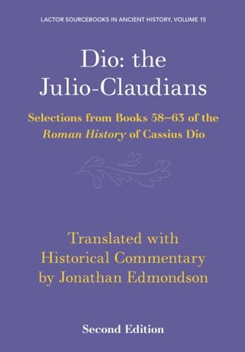Dio: the Julio-Claudians: Selections from Books 58-63 of the Roman History of Cassius Dio (LACTOR Sourcebooks in Ancient History)