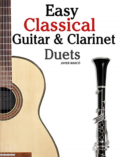 Easy Classical Guitar & Clarinet Duets : Featuring Music of Beethoven, Bach, Wagner, Handel and Other Composers. in Standard Notation and Tablature