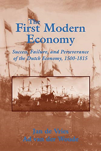 The First Modern Economy: Success, Failure, and Perseverance of the Dutch Economy, 15001815: Success, Failure, and Perseverance of the Dutch Economy, 1500-1815