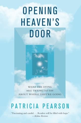 Opening Heaven's Door: What the Dying Are Trying to Say about Where They're Going