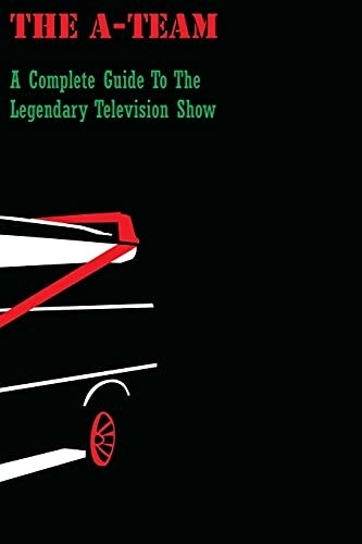 The A - Team: A Complete  - Guide To The Legendary  - Television Show