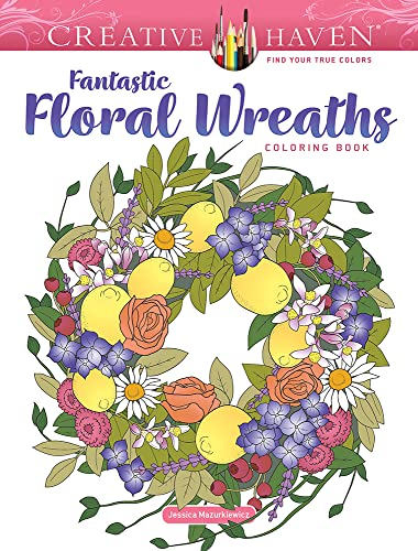 Creative Haven Fantastic Floral Wreaths Coloring Book (Creative Haven)