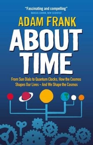 About Time: From Sun Dials to Quantum Clocks, How the Cosmos Shapes Our Lives - And How We Shape the Cosmos