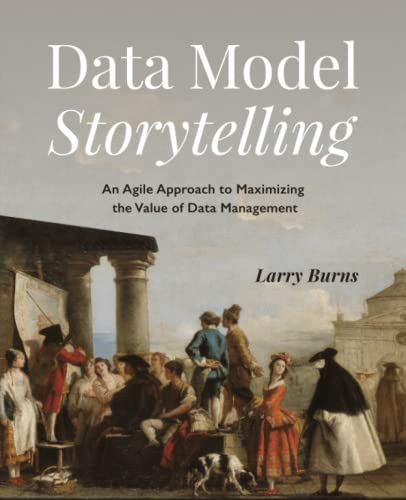 Data Model Storytelling: An -  Agile Approach to  - Maximizing the Value of  - Data Management