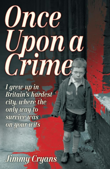 Once Upon a Crime: I Grew Up in Britain's Hardest City, Where the Only Way to Survive Was on Your Wits.
