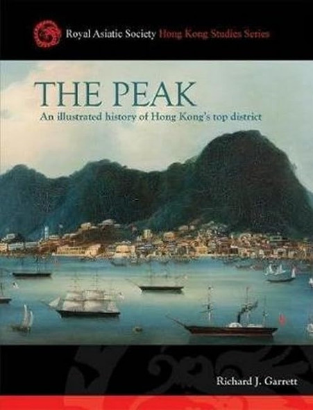 The Peak: An Illustrated History of Hong Kong's Top District (Royal Asiatic Society Hong Kong Studies)
