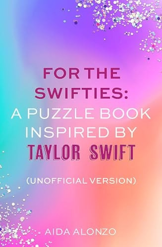 For The Swifties: A Puzzle Book Inspired by Taylor Swift (Unofficial Version): The ultimate puzzle book for Taylor Swift fans to celebrate The Eras Tour and her new album, The Tortured Poets Department