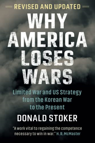 Why America Loses Wars: Limited War and Us Strategy from the Korean War to the Present