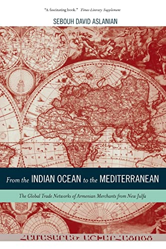 From the Indian Ocean to the Mediterranean: The Global Trade Networks of Armenian Merchants from New Julfa (California...