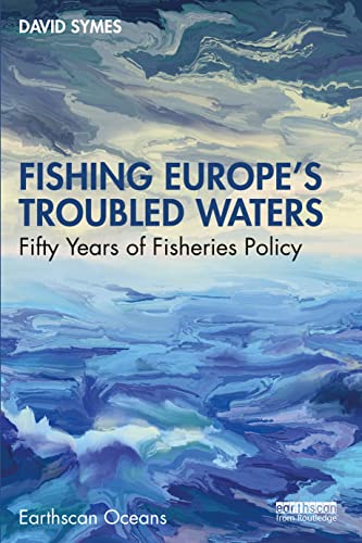 Fishing Europe's Troubled Waters: Fifty Years of Fisheries Policy (Earthscan Oceans)