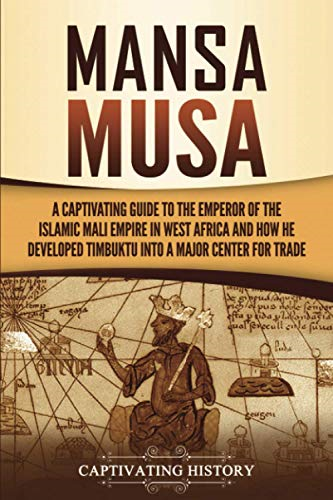 Mansa Musa: A Captivating  - Guide to the Emperor of  - the Islamic Mali Empire in -  West Africa and How He  - Developed Timbuktu into a  - Major Center for Trade