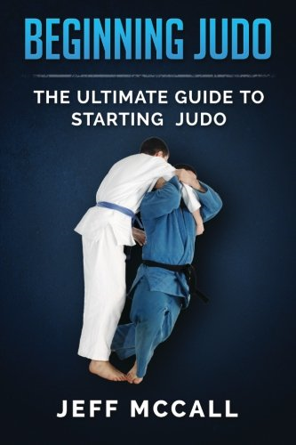 Beginning Judo: The Ultimate Guide to Starting Judo