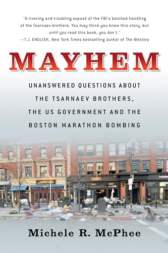 Mayhem: Unanswered Questions about the Tsarnaev Brothers, the US government and the Boston Marathon Bombing