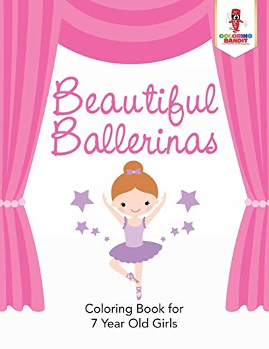Beautiful Ballerinas: Coloring Book for 7 Year Old Girls
