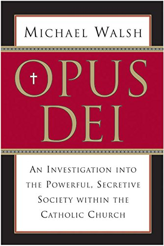 Opus Dei: An Investigation Into the Powerful, Secretive Society Within the Catholic Church