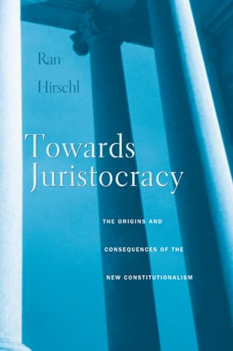Towards Juristocracy  The Origins and Consequences of the New Constitutionalism