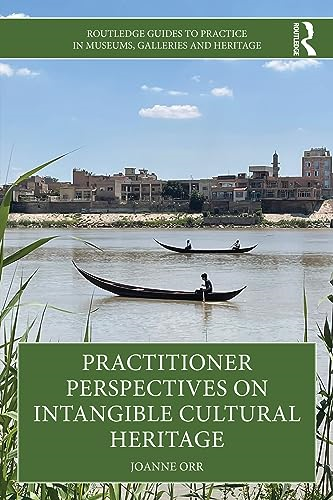 Practitioner Perspectives on Intangible Cultural Heritage (Routledge Guides to Practice in Museums, Galleries and Heritage)