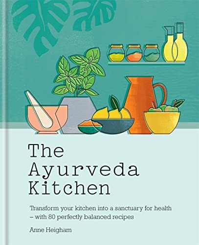 The Ayurveda Kitchen: Transform your kitchen into a sanctuary for health - with 80 perfectly balanced recipes