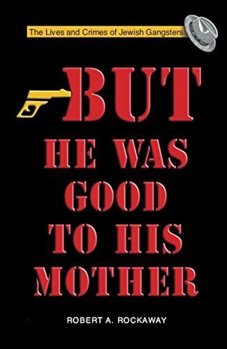 But He Was Good to His Mother: Lives and Crimes of Jewish Gangsters