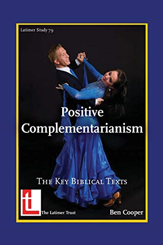 Positive Complementarianism: The Key Biblical Texts (Latimer Studies)