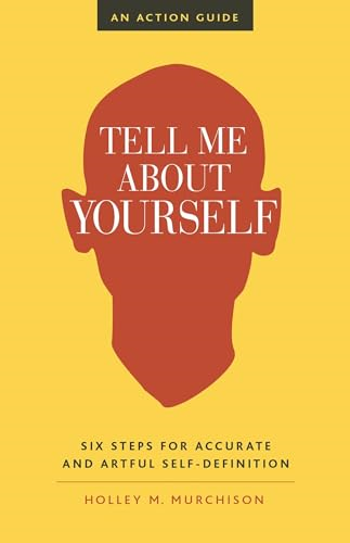 Tell Me about Yourself: Six Steps for Accurate and Artful Self-Definition