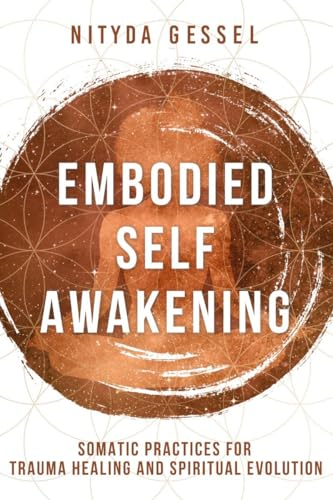 Embodied Self Awakening: Somatic Practices for Trauma Healing and Spiritual Evolution