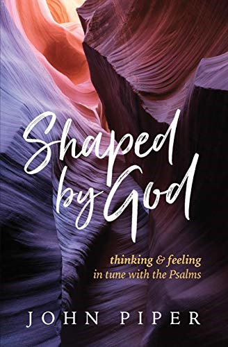 Shaped by God: Thinking  - and Feeling in Tune with  - the Psalms