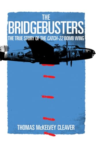 The Bridgebusters: The True Story of the Catch-22 Bomb Wing (World War II Collection)