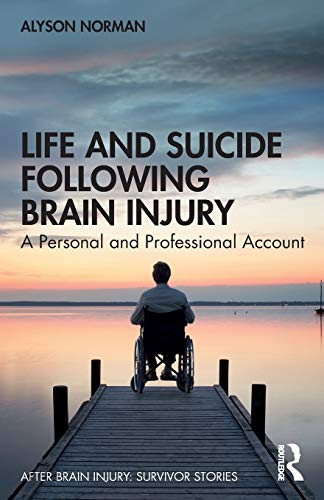 Life and Suicide Following  - Brain Injury: A Personal  - and Professional Account  - (After Brain Injury:  - Survivor Stories)