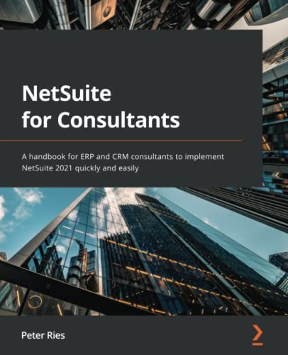 NetSuite for Consultants: A -  handbook for ERP and CRM  - consultants to implement  - NetSuite 2021 quickly and  - easily