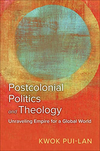 Postcolonial Politics and  - Theology: Unraveling Empire  - for a Global World