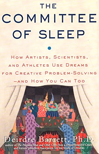 The Committee of Sleep: How Artists, Scientists, and Athletes Use Their Dreams for Creative Problem Solving - and How You Can Too