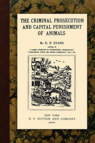 The Criminal Prosecution  - and Capital Punishment of  - Animals