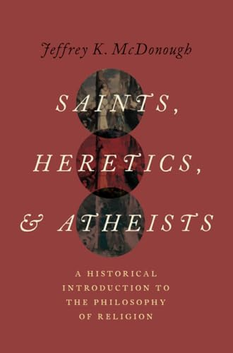 Saints, Heretics, and Atheists: A Historical Introduction to the Philosophy of Religion