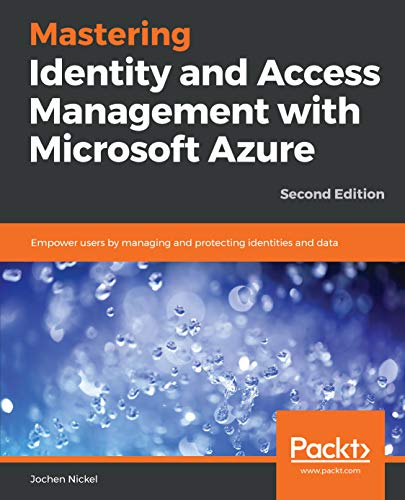 Mastering Identity and  - Access Management with  - Microsoft Azure  -  Second  - Edition: Empower users by  - managing and protecting  - identities and data, 2nd  - Edit