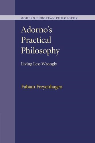 Adorno's Practical Philosophy: Living Less Wrongly (Modern European Philosophy)