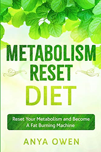 Metabolism Reset Diet:  - Reset Your Metabolism and  - Become A Fat Burning  - Machine