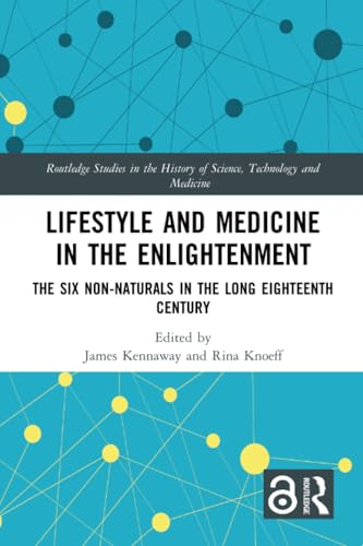 Lifestyle and Medicine in the Enlightenment: The Six Non-Naturals in the Long Eighteenth Century (Routledge Studies in the History of Science, Technology and Medicine)