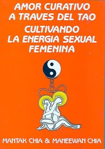 Amor Curativo A Traves del  Tao: Cultivando la Energia  Sexual Femenina