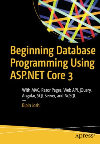 Beginning Database Programming Using ASP.NET Core 3: With MVC, Razor Pages, Web API, jQuery, Angular, SQL Server, and NoSQL