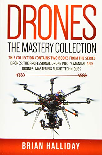 Drones the Mastery Collection: This Collection Contains 2 Books from the Series Drones: The Professional Drone Pilot's Manual and Drones: Mastering Flight Techniques