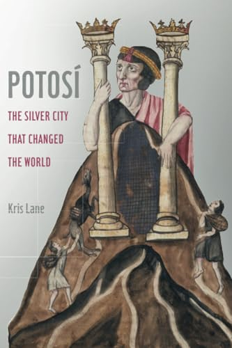 Potosi: The Silver City That Changed the World (California World History Library)