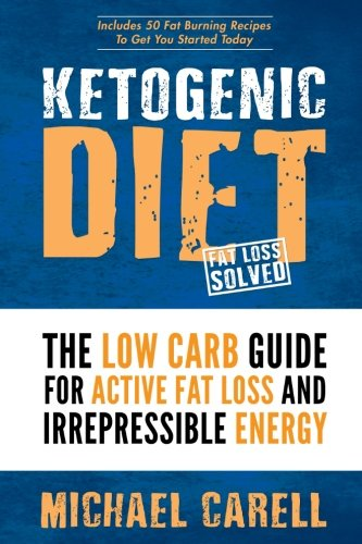 Ketogenic Diet: The Low Carb Guide for Active Fat Loss and Irrepressible Energy