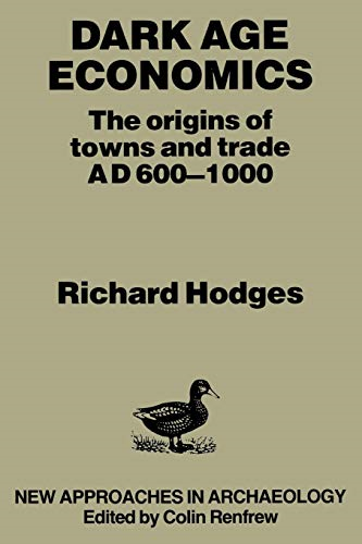 Dark Age Economics: Origins of Towns and Trade, A.D.600-1000 (New Approaches in Archaeology)