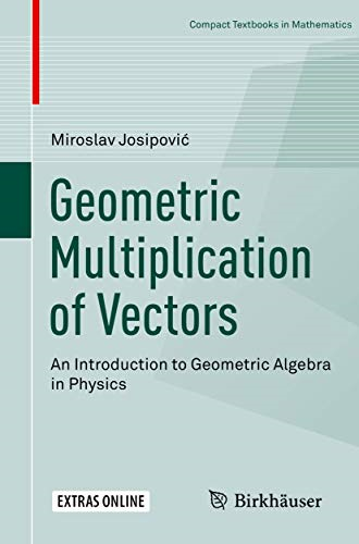 Geometric Multiplication of Vectors: An Introduction to Geometric Algebra in Physics (Compact Textbooks in Mathematics)