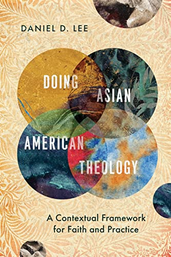 Doing Asian American Theology - A Contextual Framework for Faith and Practice