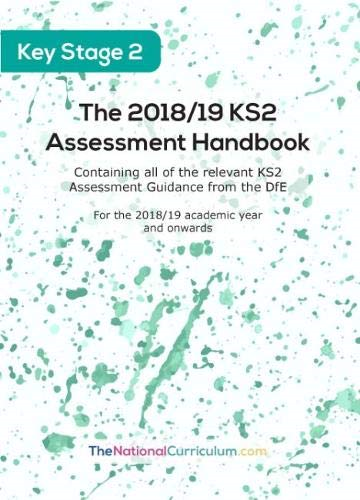 The 2018/19 KS2 Assessment Handbook: Containing all of the relevant 2018/19 KS2 Assessment Guidance from the DfE