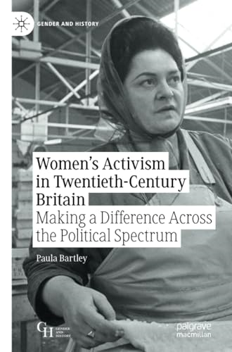 Women's Activism in Twentieth-Century Britain: Making a Difference Across the Political Spectrum (Gender and History)